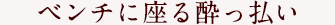 ベンチに座った酔っぱ払らい