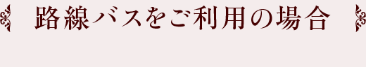 路線バスをご利用の場合